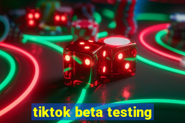 tiktok beta testing